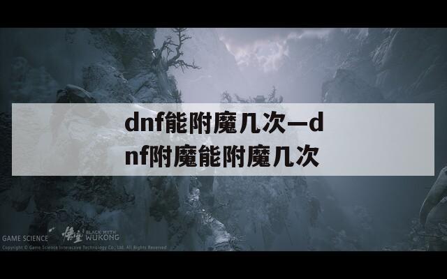 dnf能附魔几次—dnf附魔能附魔几次