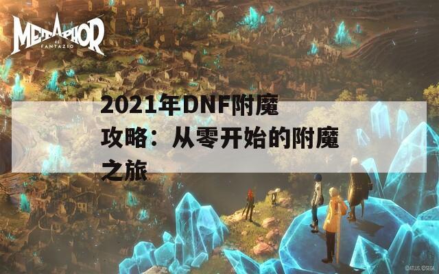 2021年DNF附魔攻略：从零开始的附魔之旅
