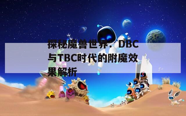 探秘魔兽世界：DBC与TBC时代的附魔效果解析