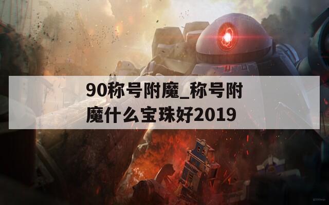 90称号附魔_称号附魔什么宝珠好2019