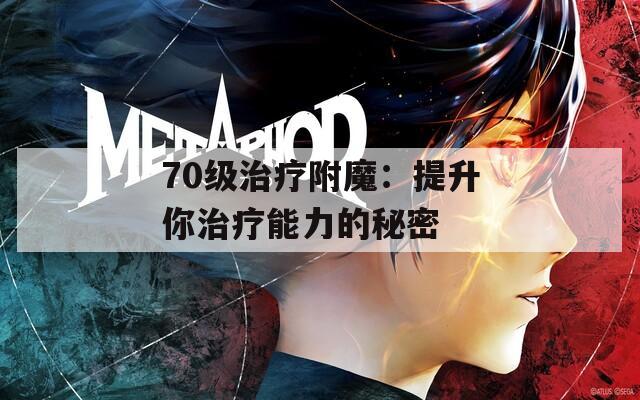 70级治疗附魔：提升你治疗能力的秘密
