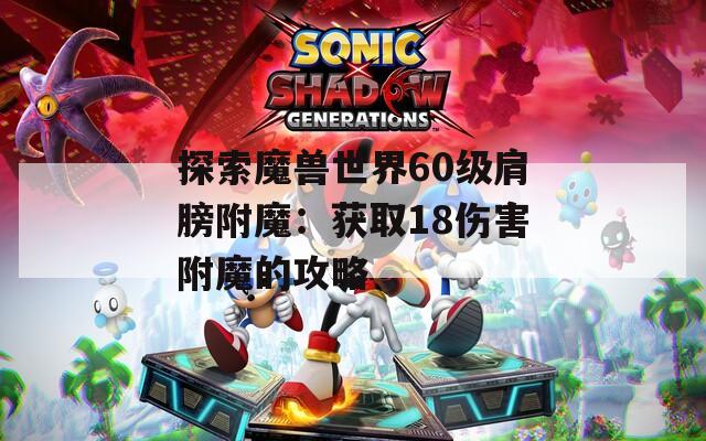 探索魔兽世界60级肩膀附魔：获取18伤害附魔的攻略