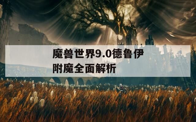 魔兽世界9.0德鲁伊附魔全面解析