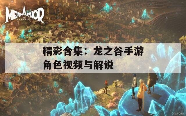 精彩合集：龙之谷手游角色视频与解说