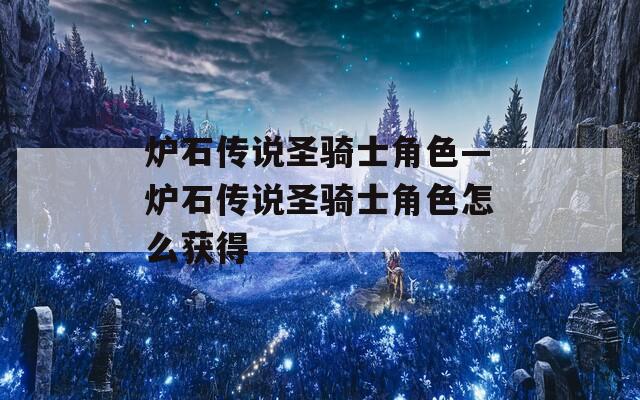 炉石传说圣骑士角色—炉石传说圣骑士角色怎么获得
