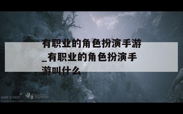 有职业的角色扮演手游_有职业的角色扮演手游叫什么