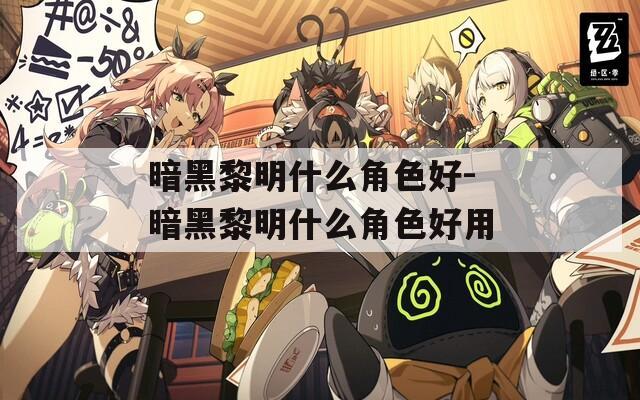 暗黑黎明什么角色好-暗黑黎明什么角色好用