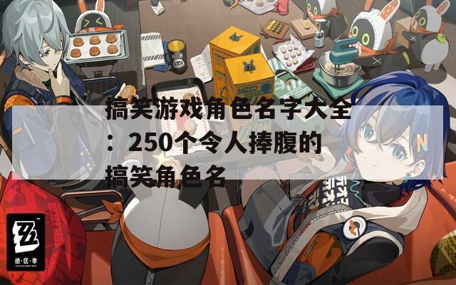 搞笑游戏角色名字大全：250个令人捧腹的搞笑角色名