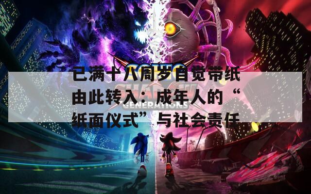 已满十八周岁自觉带纸由此转入：成年人的“纸面仪式”与社会责任