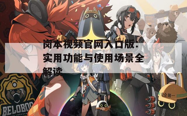 岗本视频官网入口版：实用功能与使用场景全解读