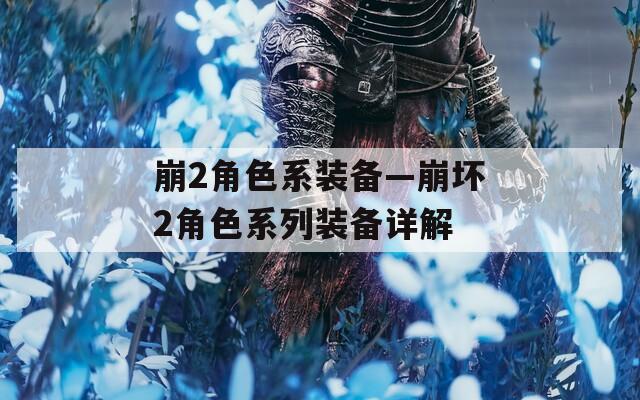 崩2角色系装备—崩坏2角色系列装备详解