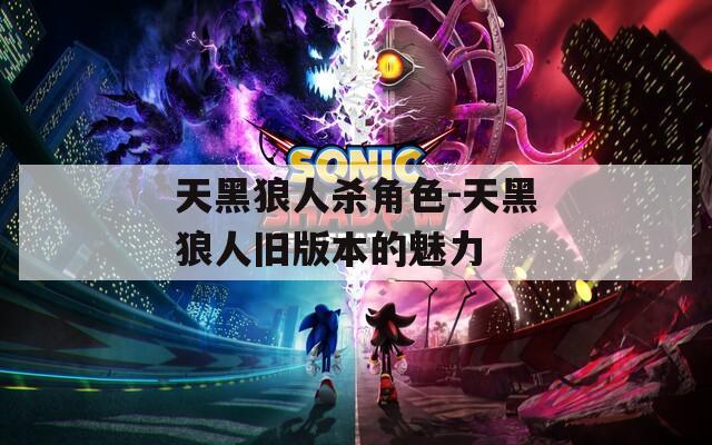 天黑狼人杀角色-天黑狼人旧版本的魅力