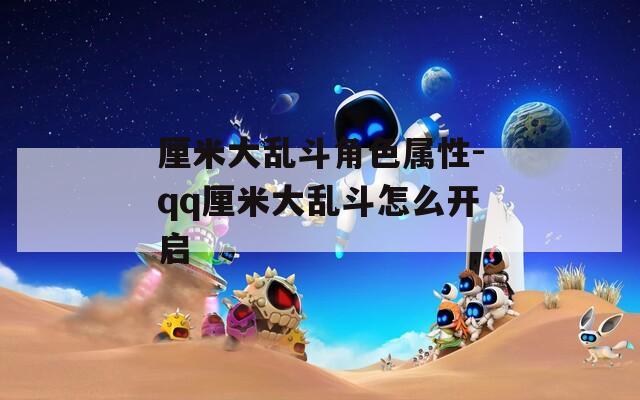 厘米大乱斗角色属性-qq厘米大乱斗怎么开启