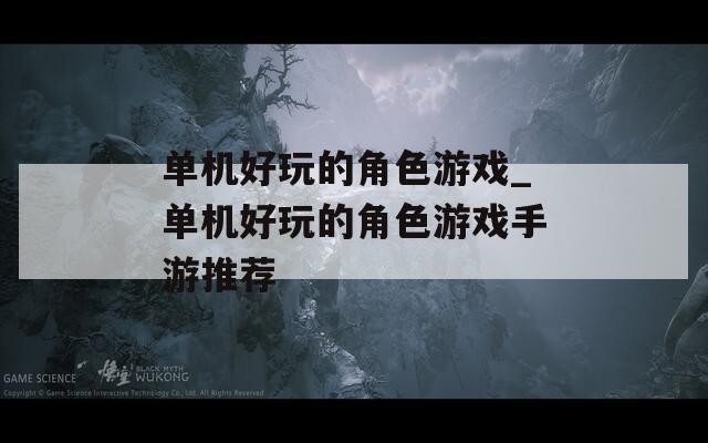 单机好玩的角色游戏_单机好玩的角色游戏手游推荐