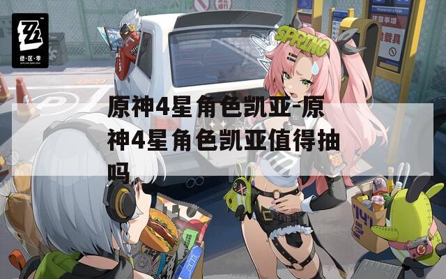 原神4星角色凯亚-原神4星角色凯亚值得抽吗