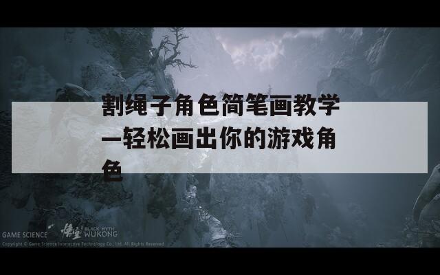 割绳子角色简笔画教学—轻松画出你的游戏角色
