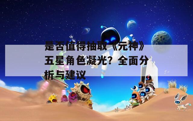 是否值得抽取《元神》五星角色凝光？全面分析与建议