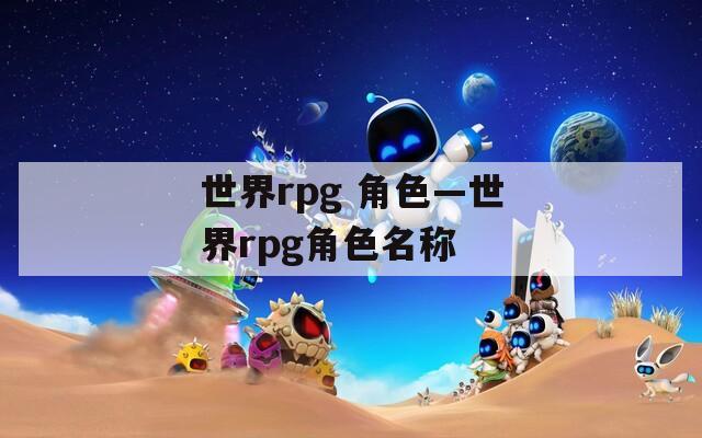 世界rpg 角色—世界rpg角色名称