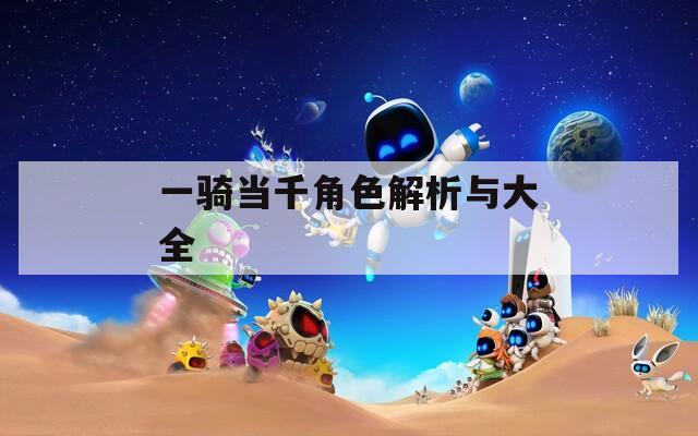 一骑当千角色解析与大全