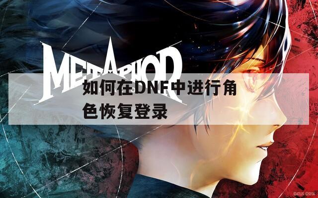 如何在DNF中进行角色恢复登录