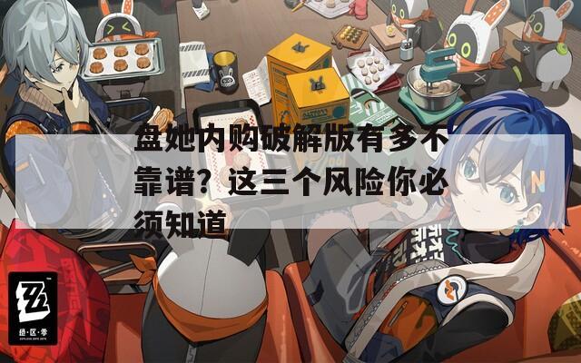 盘她内购破解版有多不靠谱？这三个风险你必须知道