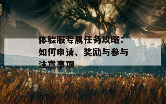 体验服专属任务攻略：如何申请、奖励与参与注意事项