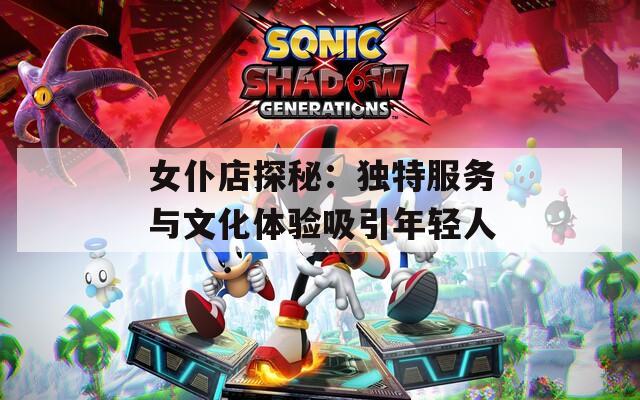 女仆店探秘：独特服务与文化体验吸引年轻人