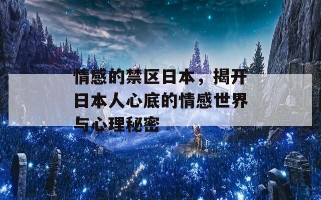 情感的禁区日本，揭开日本人心底的情感世界与心理秘密