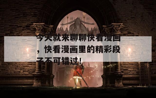 今天就来聊聊快看漫画，快看漫画里的精彩段子不可错过！