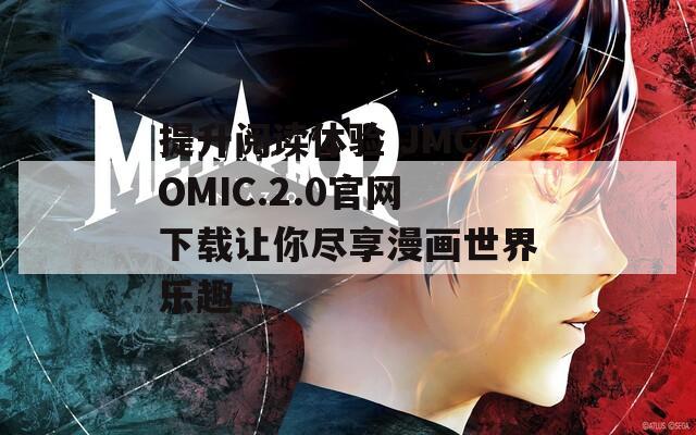 提升阅读体验 JMCOMIC.2.0官网下载让你尽享漫画世界乐趣