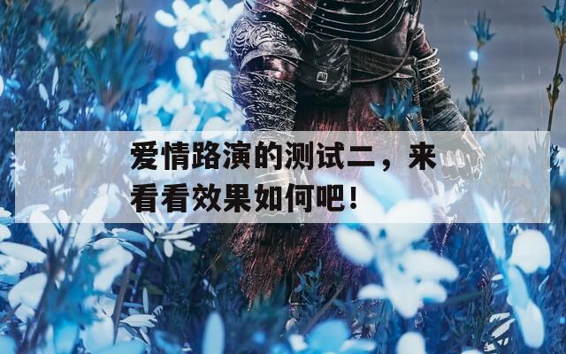 爱情路演的测试二，来看看效果如何吧！