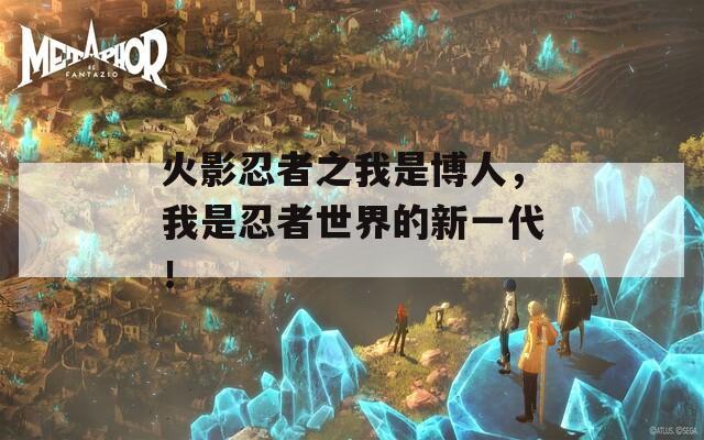 火影忍者之我是博人，我是忍者世界的新一代！
