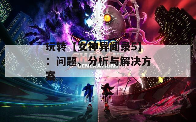 玩转【女神异闻录5】：问题、分析与解决方案