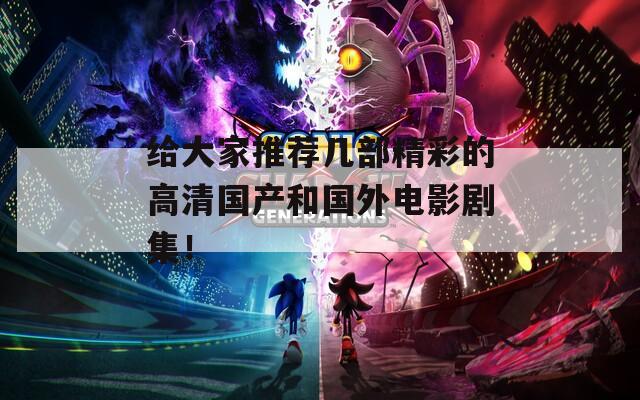 给大家推荐几部精彩的高清国产和国外电影剧集！