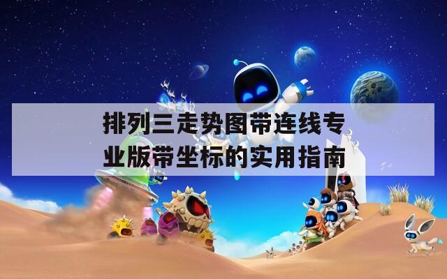 排列三走势图带连线专业版带坐标的实用指南