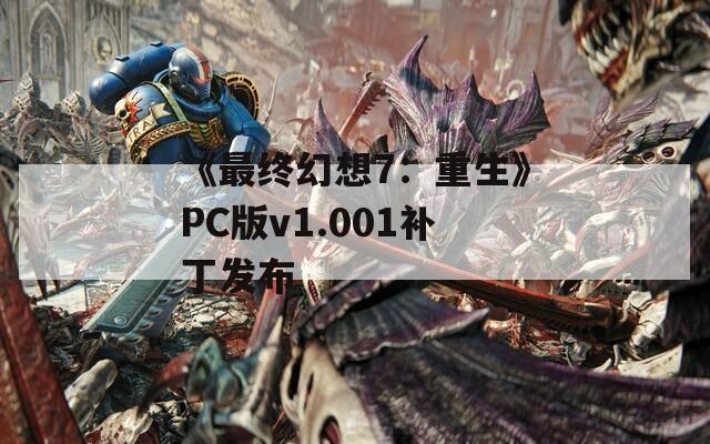 《最终幻想7：重生》PC版v1.001补丁发布