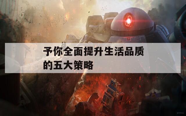 予你全面提升生活品质的五大策略