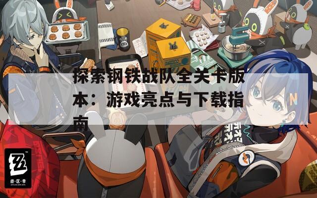 探索钢铁战队全关卡版本：游戏亮点与下载指南