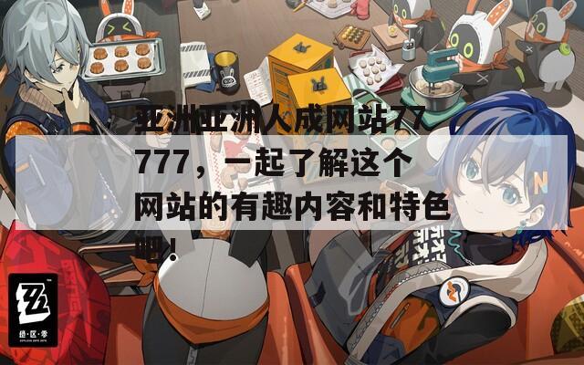 亚洲亚洲人成网站77777，一起了解这个网站的有趣内容和特色吧！