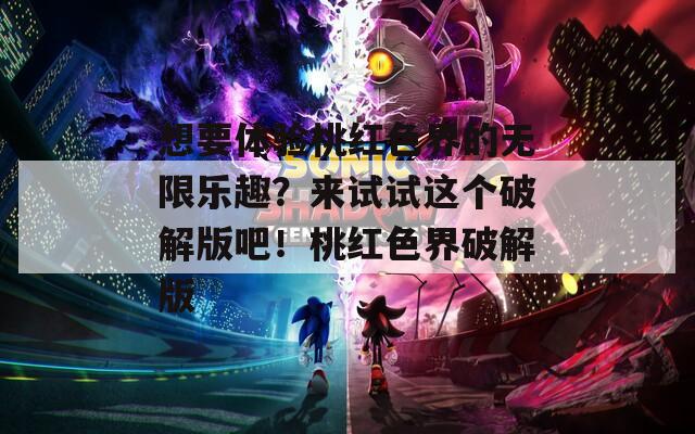 想要体验桃红色界的无限乐趣？来试试这个破解版吧！桃红色界破解版