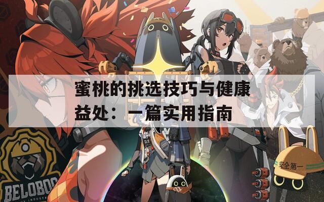 蜜桃的挑选技巧与健康益处：一篇实用指南