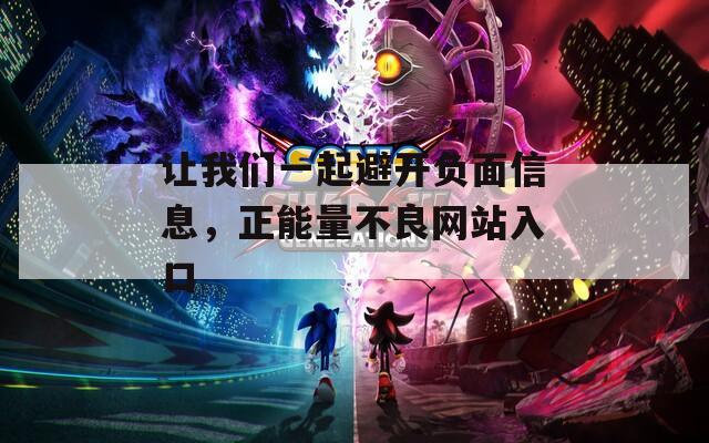 让我们一起避开负面信息，正能量不良网站入口