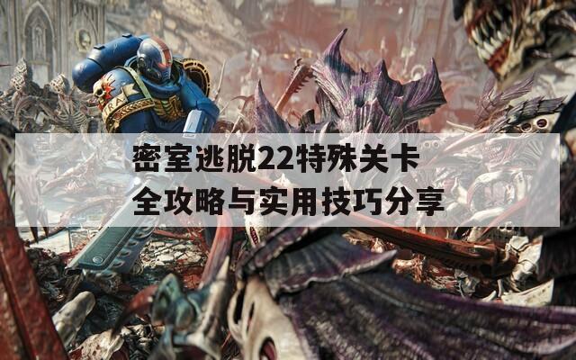 密室逃脱22特殊关卡全攻略与实用技巧分享