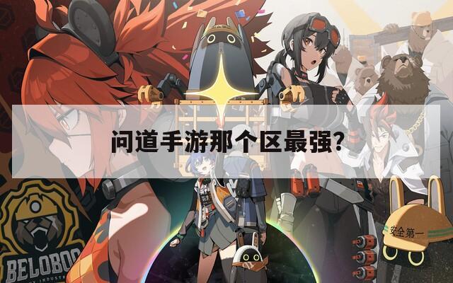 问道手游那个区最强？