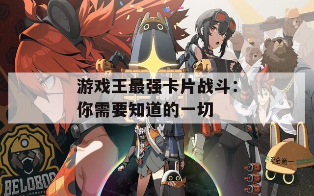 游戏王最强卡片战斗：你需要知道的一切