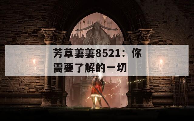 芳草萋萋8521：你需要了解的一切