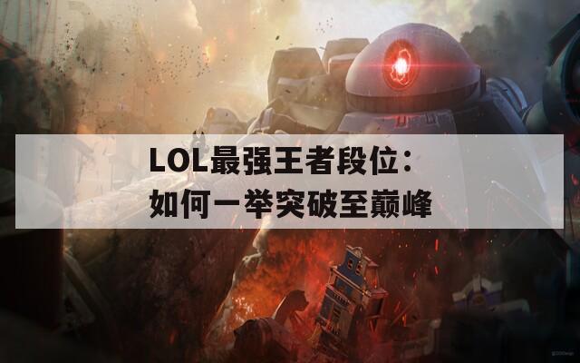 LOL最强王者段位：如何一举突破至巅峰
