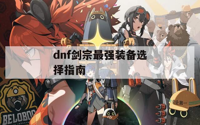 dnf剑宗最强装备选择指南