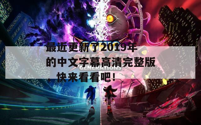 最近更新了2019年的中文字幕高清完整版，快来看看吧！