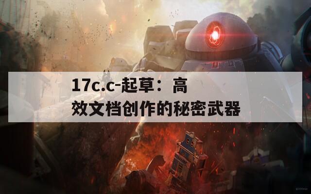 17c.c-起草：高效文档创作的秘密武器